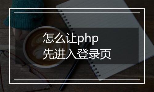 怎么让php先进入登录页