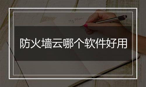 防火墙云哪个软件好用