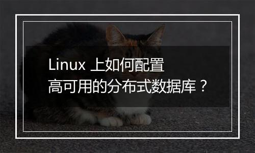 Linux 上如何配置高可用的分布式数据库？