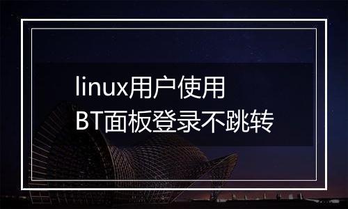 linux用户使用BT面板登录不跳转