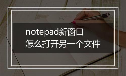 notepad新窗口怎么打开另一个文件