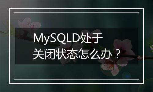 MySQLD处于关闭状态怎么办？