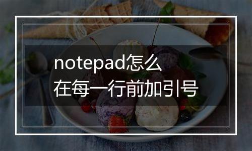 notepad怎么在每一行前加引号