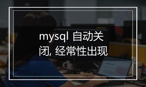 mysql 自动关闭, 经常性出现