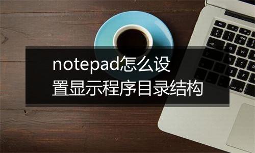 notepad怎么设置显示程序目录结构