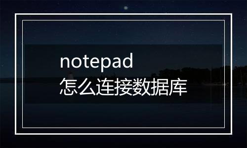 notepad怎么连接数据库