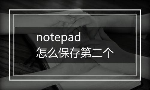 notepad怎么保存第二个