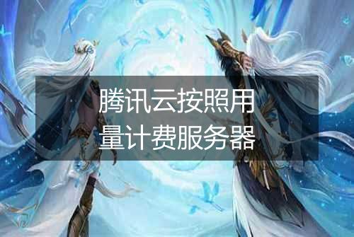 腾讯云按照用量计费服务器