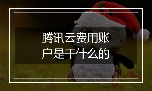 腾讯云费用账户是干什么的