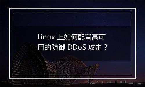 Linux 上如何配置高可用的防御 DDoS 攻击？