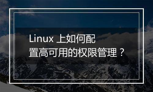 Linux 上如何配置高可用的权限管理?