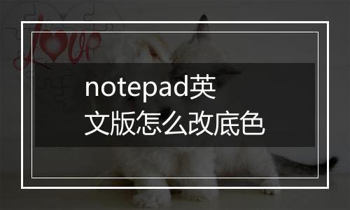 notepad英文版怎么改底色