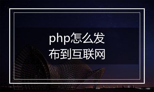 php怎么发布到互联网