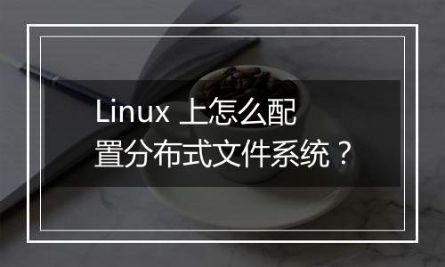 Linux 上怎么配置分布式文件系统?
