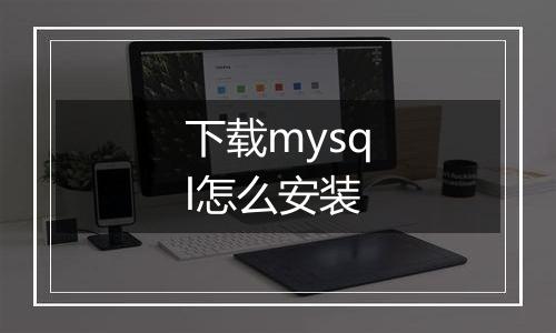 下载mysql怎么安装
