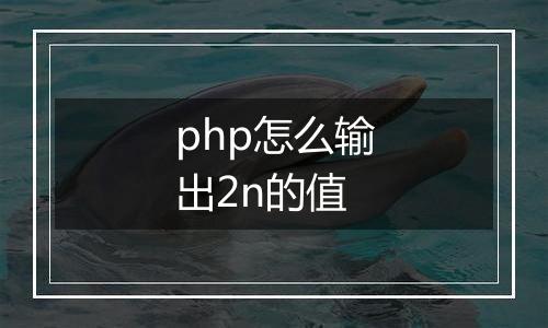 php怎么输出2n的值