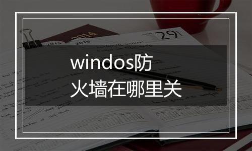 windos防火墙在哪里关