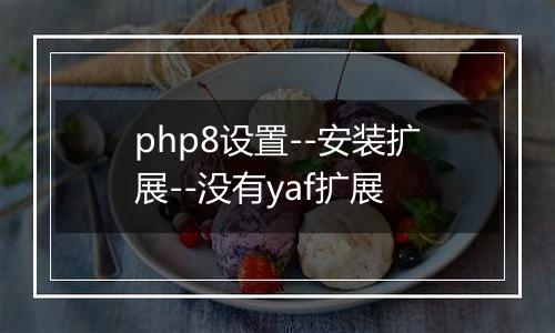 php8设置--安装扩展--没有yaf扩展