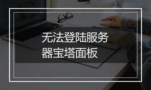 无法登陆服务器宝塔面板