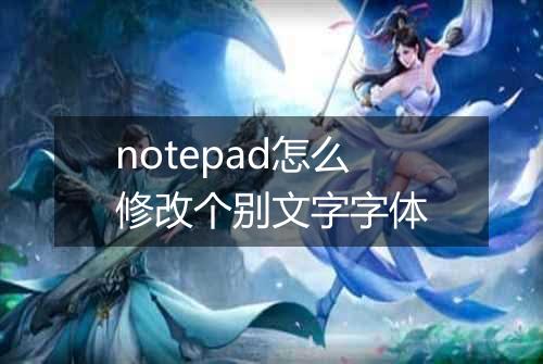 notepad怎么修改个别文字字体