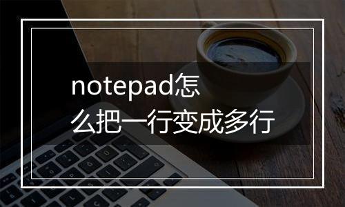 notepad怎么把一行变成多行