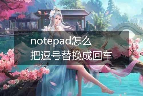 notepad怎么把逗号替换成回车