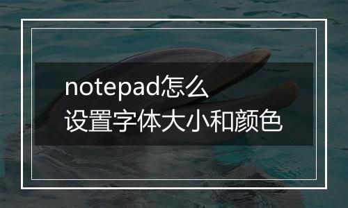 notepad怎么设置字体大小和颜色