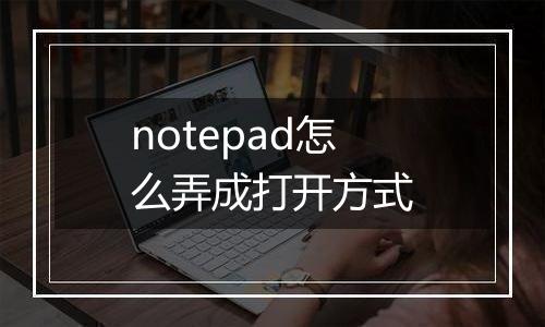 notepad怎么弄成打开方式