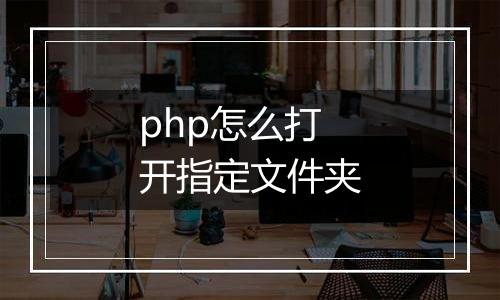 php怎么打开指定文件夹