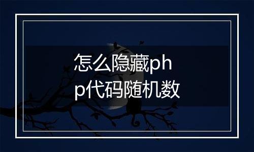 怎么隐藏php代码随机数