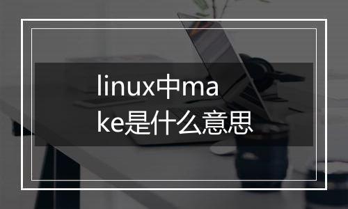 linux中make是什么意思