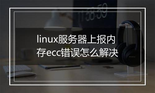 linux服务器上报内存ecc错误怎么解决