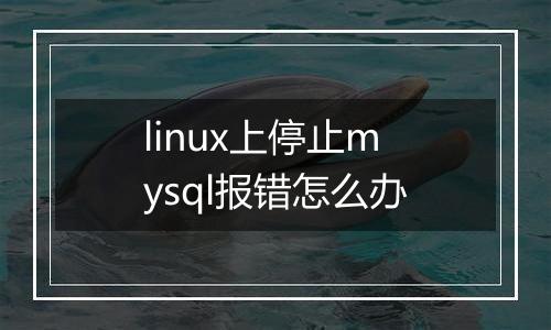 linux上停止mysql报错怎么办