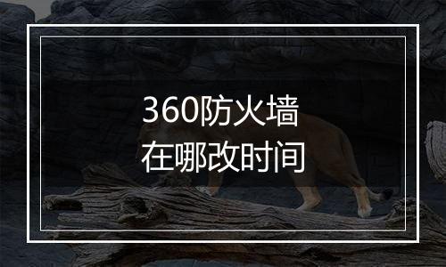 360防火墙在哪改时间