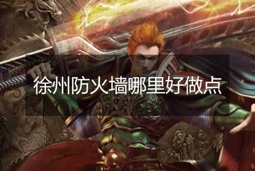 徐州防火墙哪里好做点
