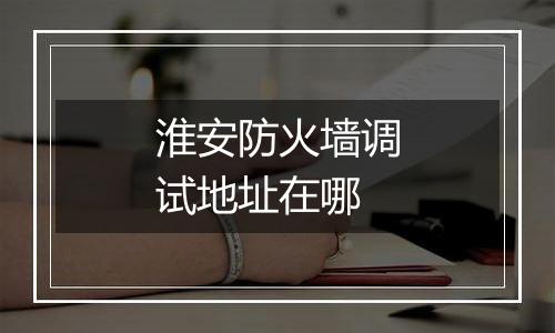 淮安防火墙调试地址在哪