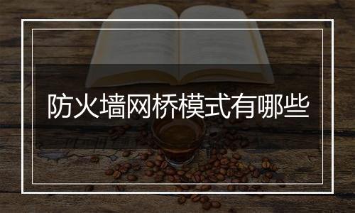 防火墙网桥模式有哪些