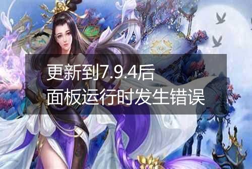 更新到7.9.4后面板运行时发生错误