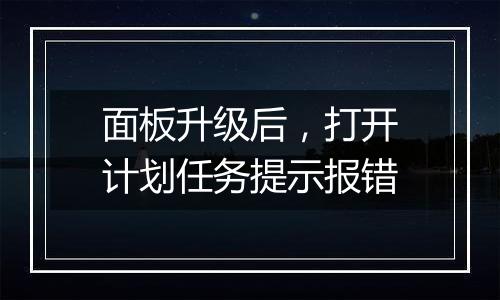 面板升级后,打开计划任务提示报错