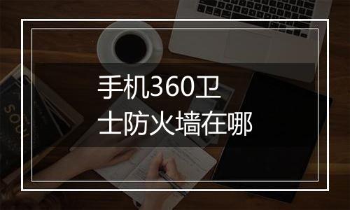 手机360卫士防火墙在哪