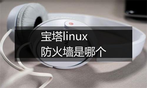 宝塔linux防火墙是哪个