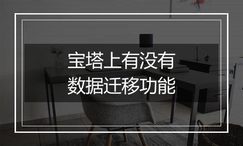 宝塔上有没有数据迁移功能