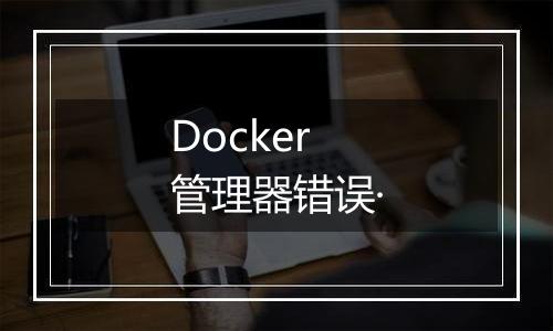 Docker管理器错误·