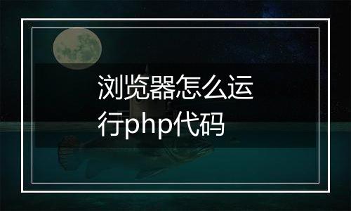 浏览器怎么运行php代码