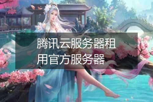 腾讯云服务器租用官方服务器