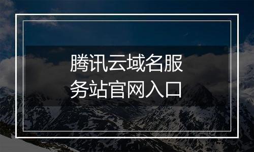 腾讯云域名服务站官网入口