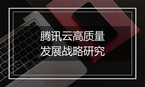 腾讯云高质量发展战略研究