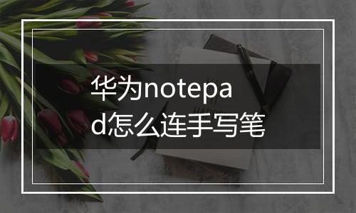 华为notepad怎么连手写笔