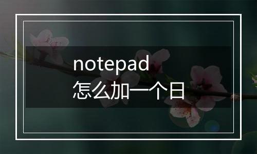 notepad怎么加一个日