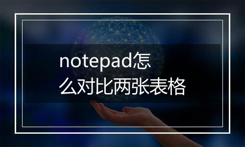 notepad怎么对比两张表格